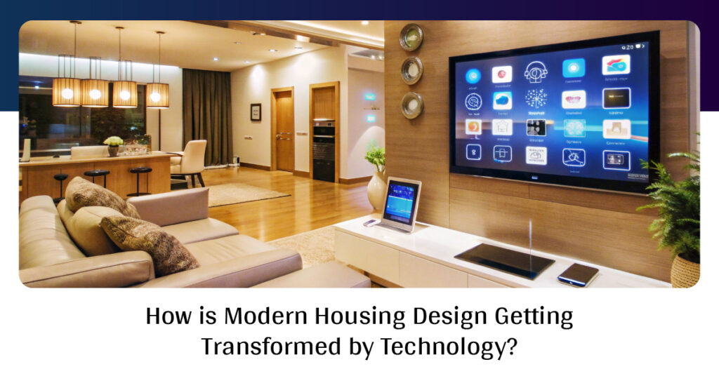 How is Modern Housing Design Getting Transformed by Technology