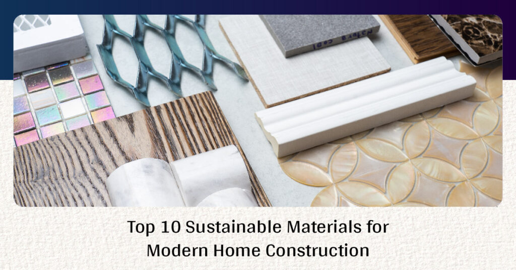 Top 10 Sustainable Materials for Modern Home Construction