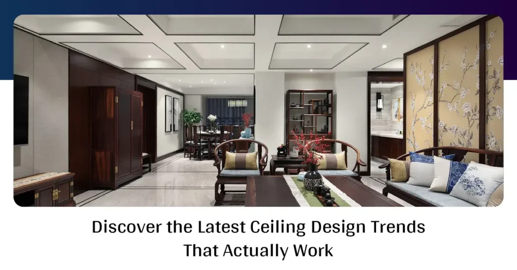Discover the Latest Ceiling Design Trends That Actually Work