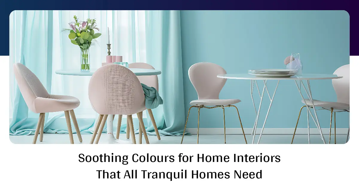 Soothing Colours for Home Interiors That All Tranquil Homes Need