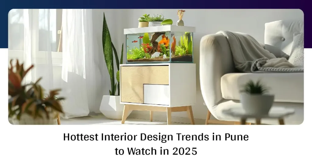 Hottest Interior Design Trends in Pune to Watch in 2025